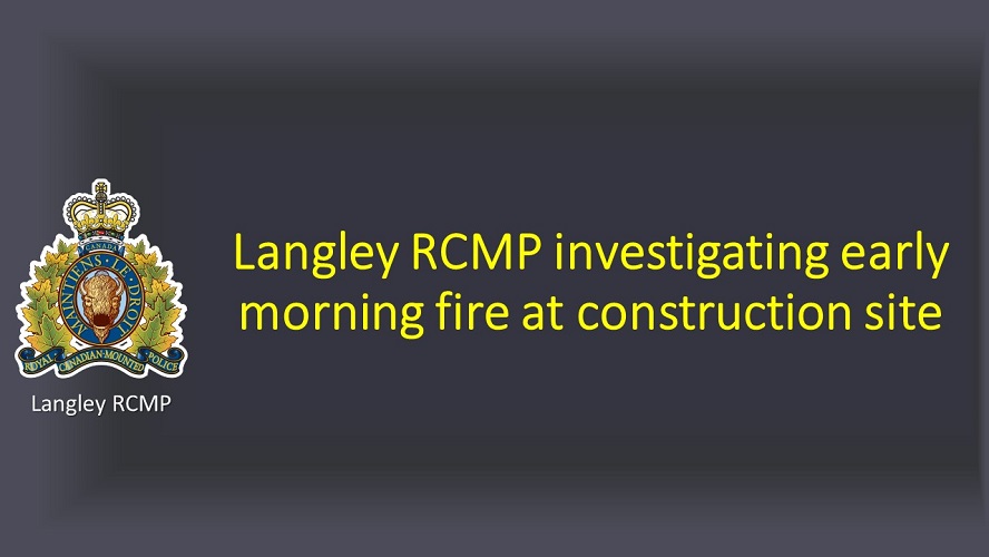 Banner page stating that Langley RCMP investigating early morning fire at construction site